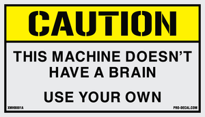 Caution This machine doesn't have a brain use your own humorous decal